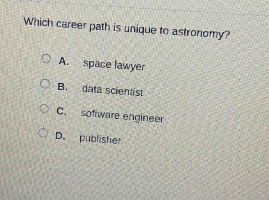 which career path is unique to astronomy?\na. space lawyer\nb. data scientist\nc. software engineer\nd. publisher