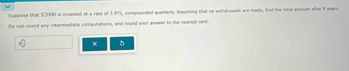 suppose that $2000 is invested at a rate of 3.9%, compounded quarterly. assuming that no withdrawals are made, find the total amount after 9 years. do not round any intermediate computations, and round your answer to the nearest cent.