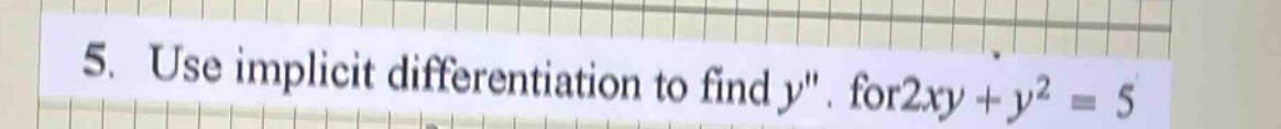 5. use implicit differentiation to find y. for 2xy + y² = 5