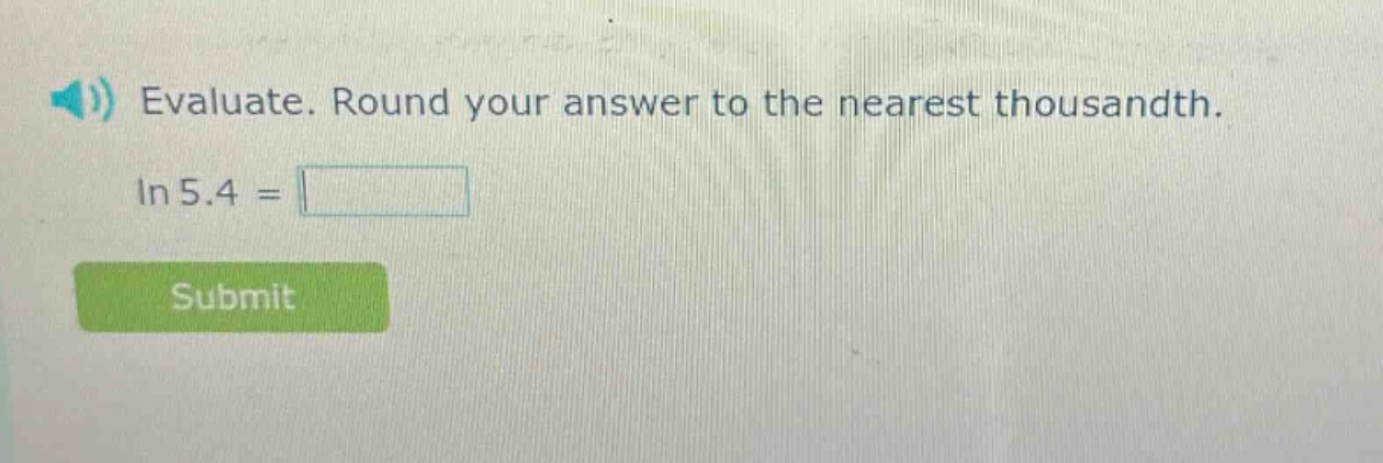 evaluate. round your answer to the nearest thousandth. in 5.4 =