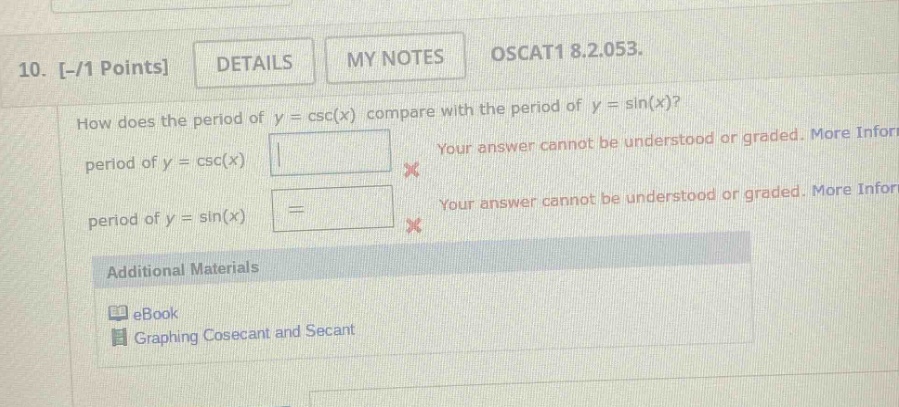 10. -/1 points details my notes oscat1 8.2.053. how does the period of y = csc(x) compare with the period of y = sin(x)? period of y = csc(x) your answer cannot be understood or graded. more infor period of y = sin(x) your answer cannot be understood or graded. more infor additional materials ebook graphing cosecant and secant