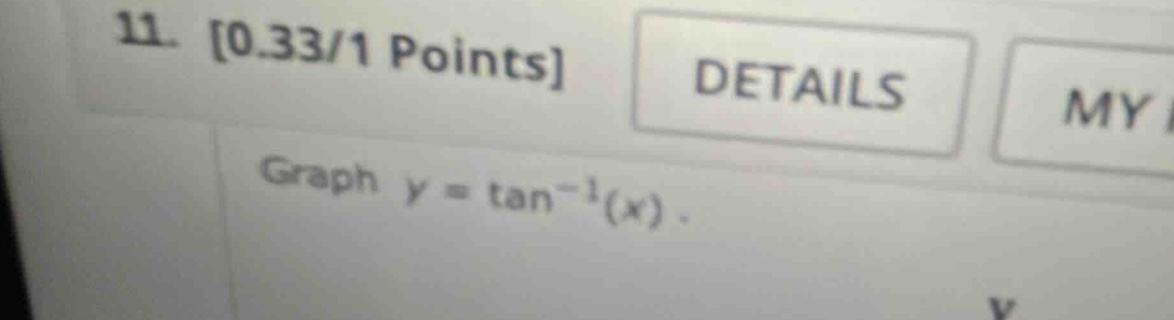 11. 0.33/1 points details graph y = tan⁻¹(x).