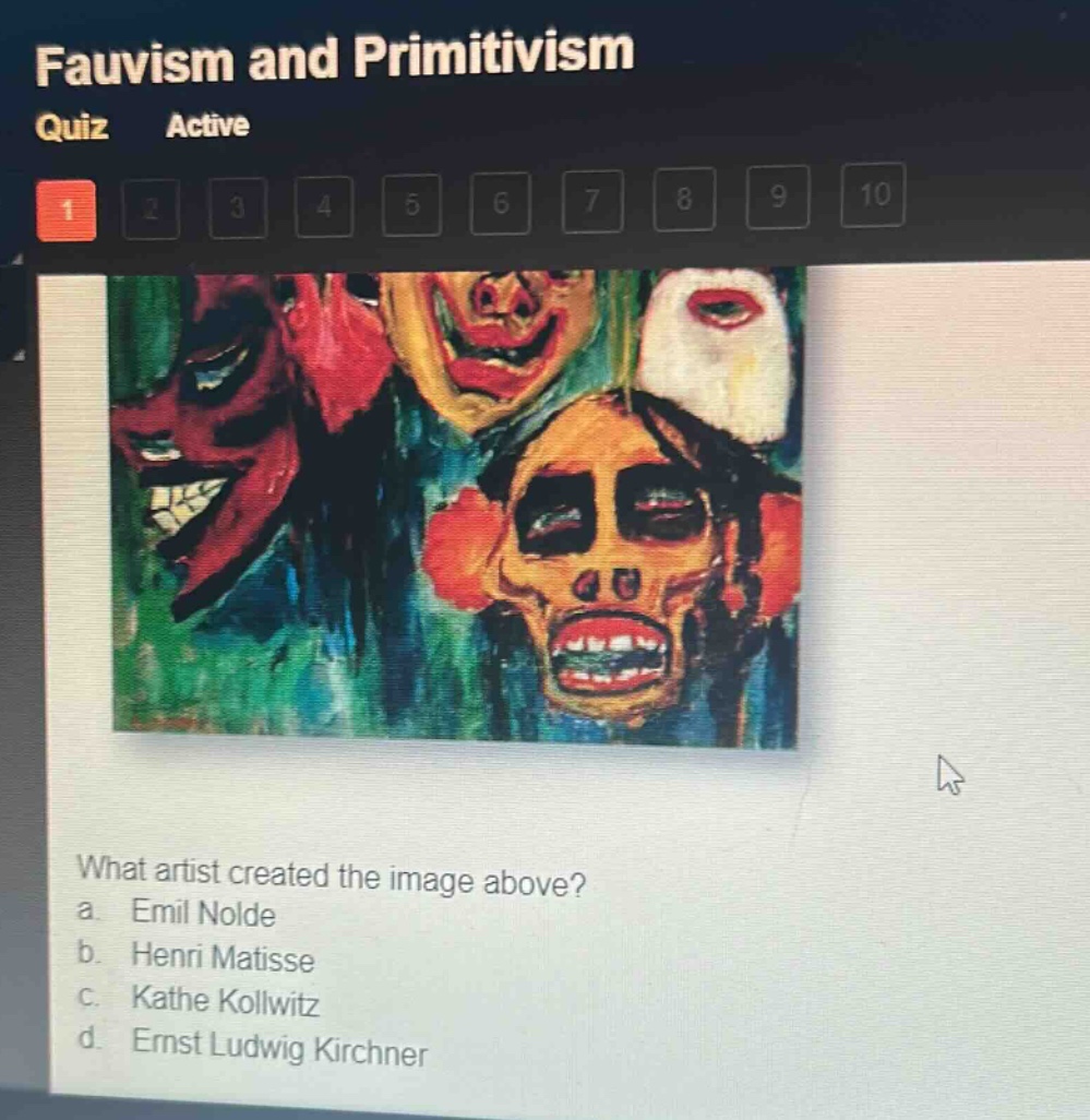 fauvism and primitivism quiz active 1 2 3 4 5 6 7 8 9 10 what artist created the image above? a. emil nolde b. henri matisse c. kathe kollwitz d. ernst ludwig kirchner