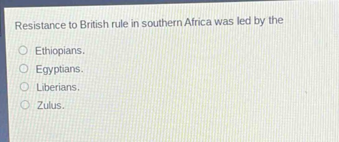 resistance to british rule in southern africa was led by the\nethiopians.\negyptians.\nliberians.\nzulus.