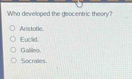 who developed the geocentric theory?\naristotle.\neuclid.\ngalileo.\nsocrates.