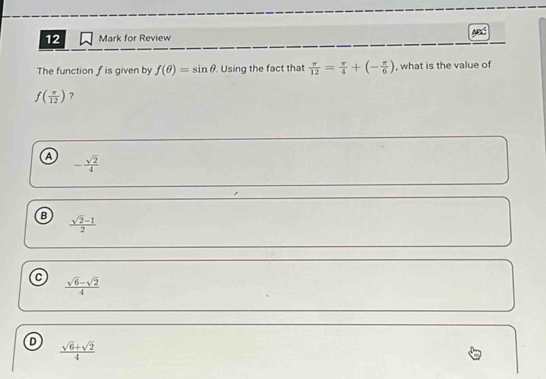 12 mark for review the function f is given by f(θ)=sinθ. using the fact that π/12 = π/4+(-π/6), what is the value of f(π/12)? a -√2/4 b (√2 - 1)/2 c (√6 - √2)/4 d (√6+√2)/4