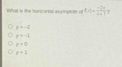 what is the horizontal asymptote of f(x)=-2x/(x + 1)?\no y=-2\no y=-1\no y=0\no y=1