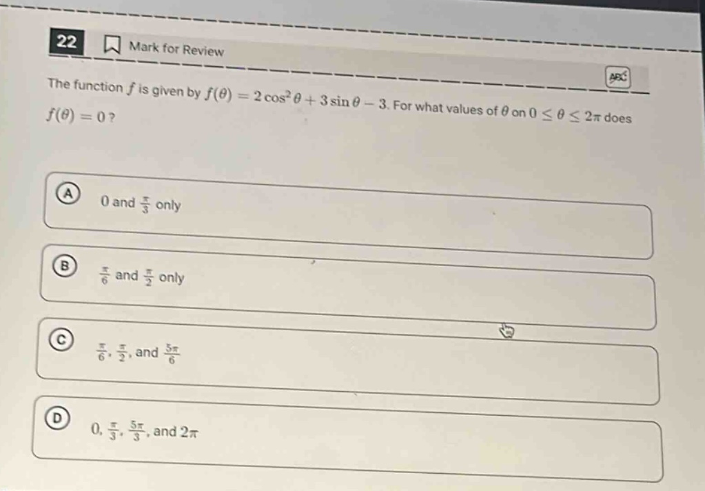 22 mark for review the function f is given by f(θ)=2cos²θ + 3sinθ - 3. for what values of θ on 0 ≤ θ ≤ 2π does f(θ)=0? a 0 and π/3 only b π/6 and π/2 only c π/6, π/2, and 5π/6 d 0, π/3, 5π/3, and 2π
