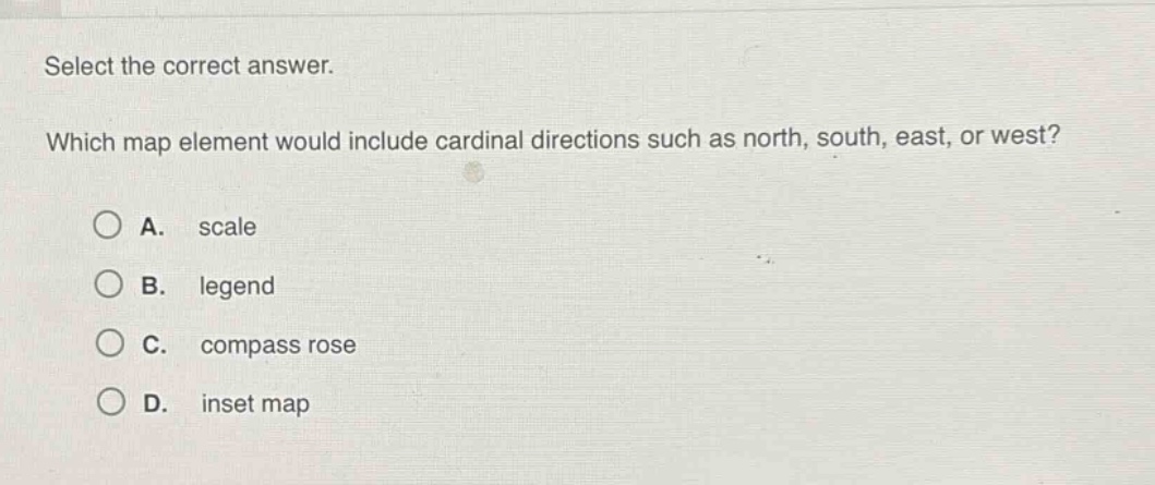 select the correct answer. which map element would include cardinal directions such as north, south, east, or west? a. scale b. legend c. compass rose d. inset map