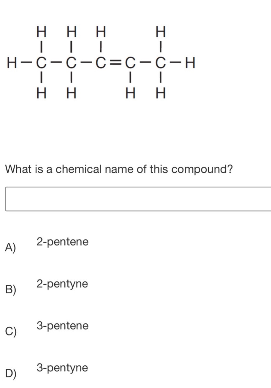 what is a chemical name of this compound? a) 2 - pentene b) 2 - pentyne c) 3 - pentene d) 3 - pentyne