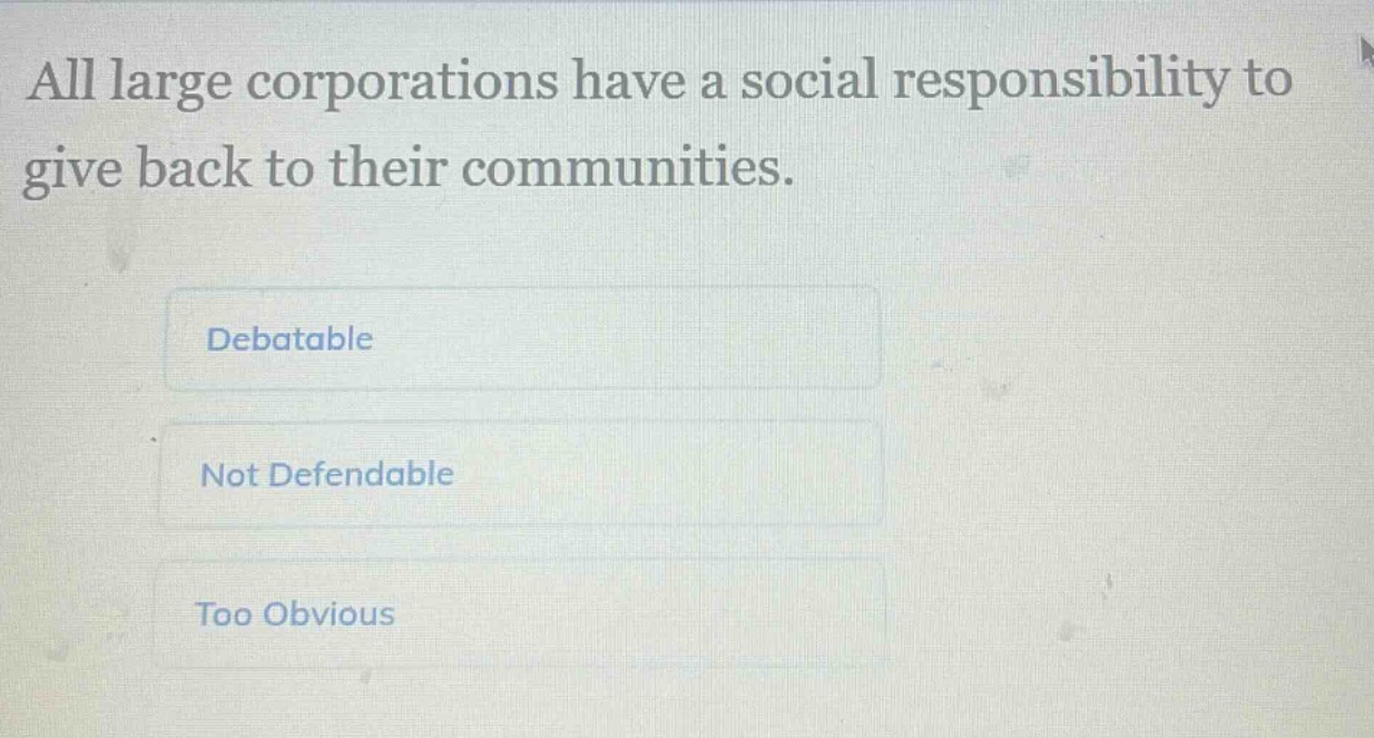 all large corporations have a social responsibility to give back to their communities. debatable not defendable too obvious