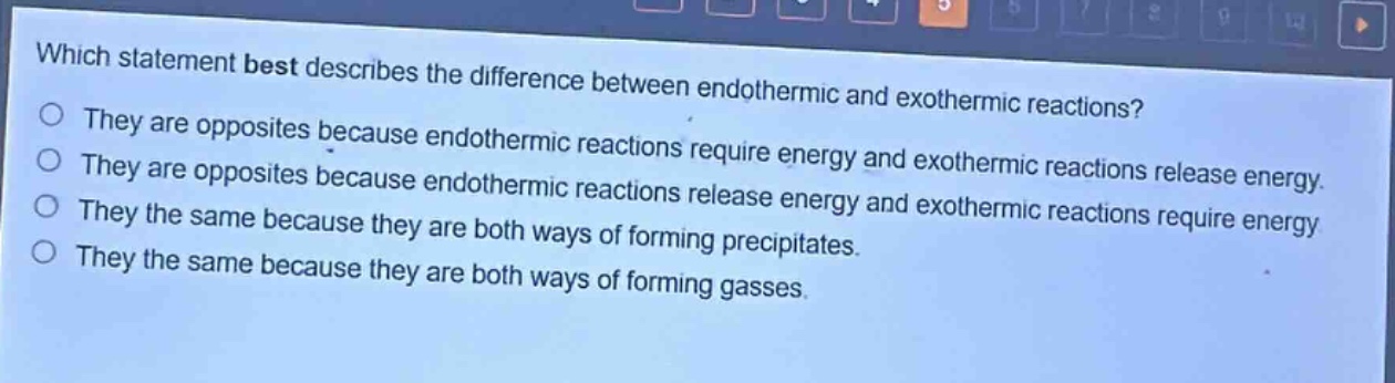 which statement best describes the difference between endothermic and exothermic reactions? they are opposites because endothermic reactions require energy and exothermic reactions release energy. they are opposites because endothermic reactions release energy and exothermic reactions require energy. they the same because they are both ways of forming precipitates. they the same because they are both ways of forming gasses.