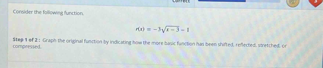 consider the following function. r(x)=-3√(x - 3)-1 step 1 of 2: graph the original function by indicating how the more basic function has been shifted, reflected, stretched, or compressed.