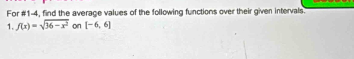 for #1 - 4, find the average values of the following functions over their given intervals. 1. f(x)=√(36 - x²) on -6, 6