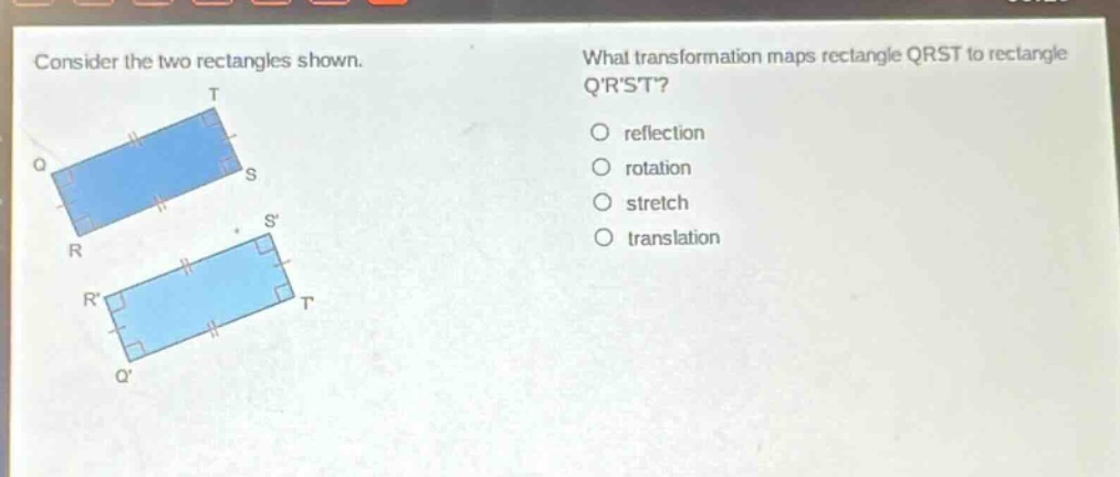consider the two rectangles shown. what transformation maps rectangle qrst to rectangle qrst? reflection rotation stretch translation