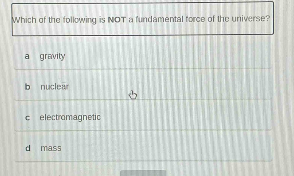 which of the following is not a fundamental force of the universe? a gravity b nuclear c electromagnetic d mass