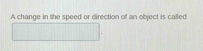a change in the speed or direction of an object is called
