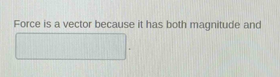 force is a vector because it has both magnitude and