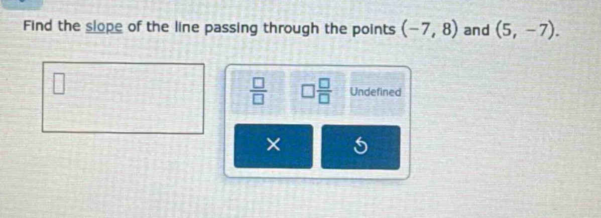 find the slope of the line passing through the points (-7, 8) and (5, -7).