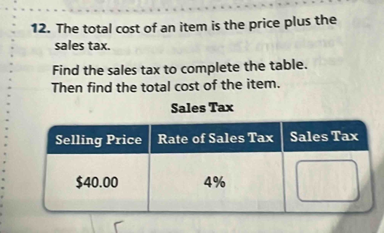 12. the total cost of an item is the price plus the sales tax. find the sales tax to complete the table. then find the total cost of the item. sales tax selling price rate of sales tax sales tax $40.00 4%
