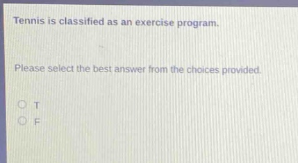 tennis is classified as an exercise program. please select the best answer from the choices provided. o t o f