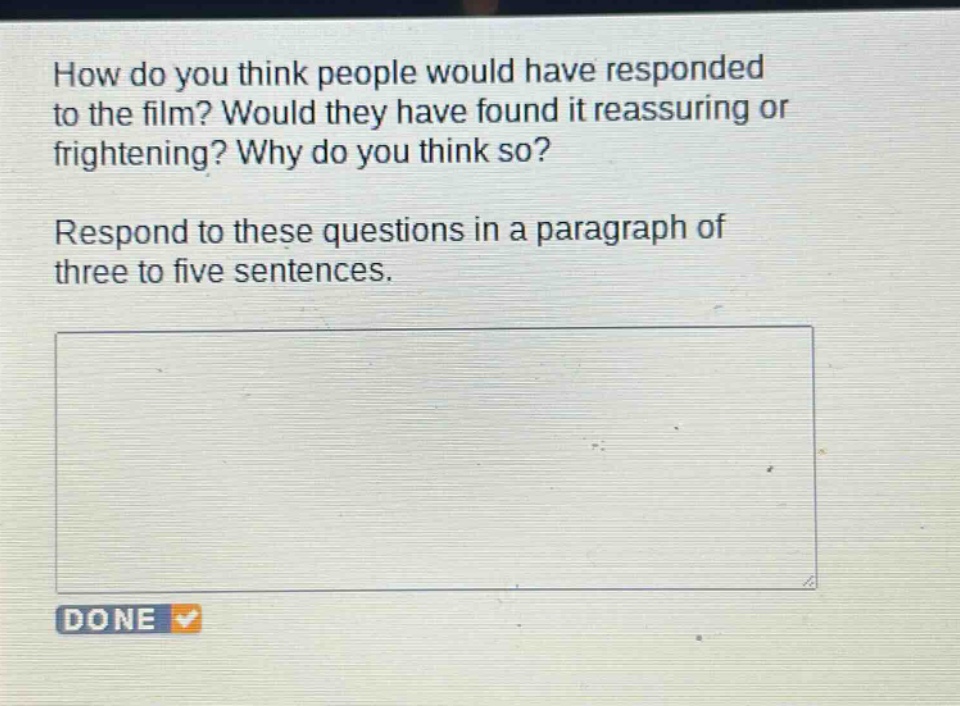 how do you think people would have responded to the film? would they have found it reassuring or frightening? why do you think so? respond to these questions in a paragraph of three to five sentences.