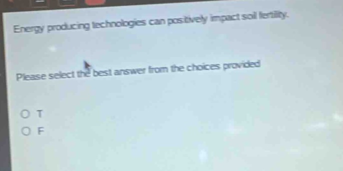 energy producing technologies can positively impact soil fertility. please select the best answer from the choices provided o t o f