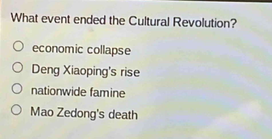 what event ended the cultural revolution?\n○ economic collapse\n○ deng xiaopings rise\n○ nationwide famine\n○ mao zedongs death