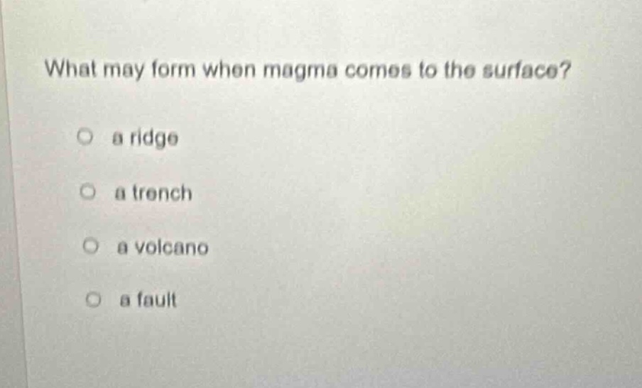 what may form when magma comes to the surface? a ridge a trench a volcano a fault