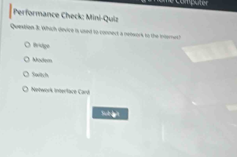 performance check: mini - quiz question 3: which device is used to connect a network to the internet? bridge modem switch network interface card