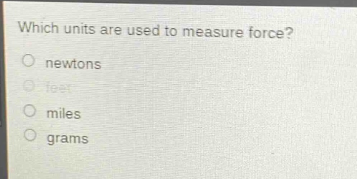 which units are used to measure force? newtons feet miles grams