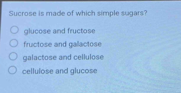 sucrose is made of which simple sugars?\nglucose and fructose\nfructose and galactose\ngalactose and cellulose\ncellulose and glucose