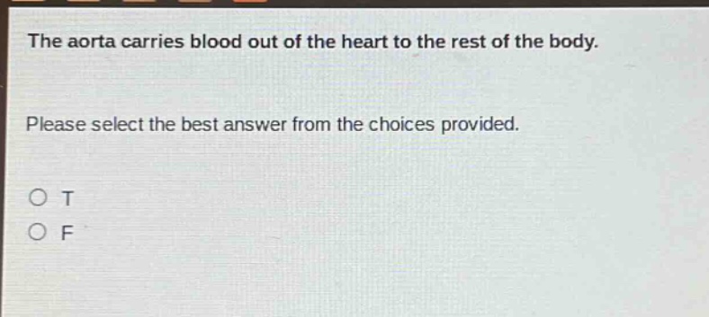 the aorta carries blood out of the heart to the rest of the body. please select the best answer from the choices provided. o t o f
