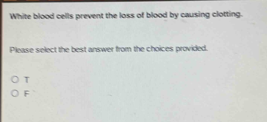 white blood cells prevent the loss of blood by causing clotting. please select the best answer from the choices provided. o t o f