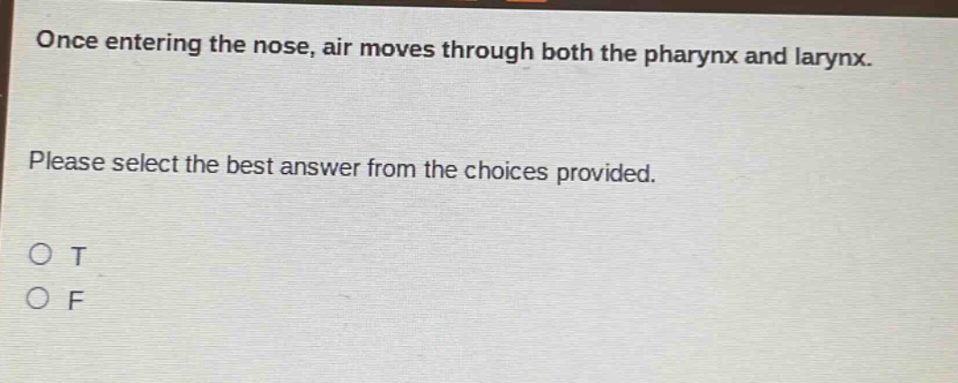 once entering the nose, air moves through both the pharynx and larynx. please select the best answer from the choices provided. o t o f