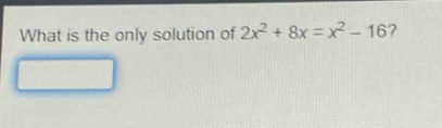 what is the only solution of 2x² + 8x = x² - 16?