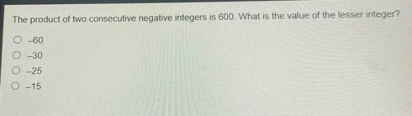 the product of two consecutive negative integers is 600. what is the value of the lesser integer? -60 -30 -25 -15