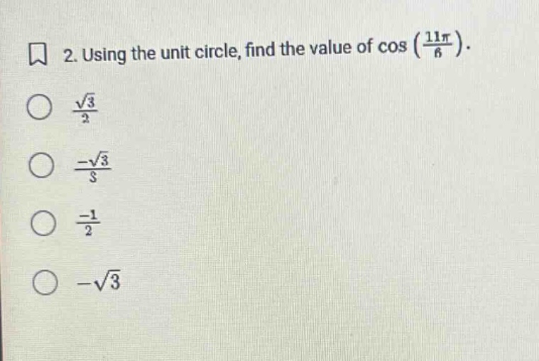 2. using the unit circle, find the value of cos (11π/6). √3/2 -√3/3 -1/2 -√3