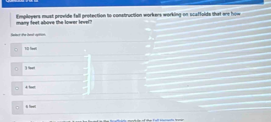employers must provide fall protection to construction workers working on scaffolds that are how many feet above the lower level? select the best option. 10 feet 3 feet 4 feet 6 feet