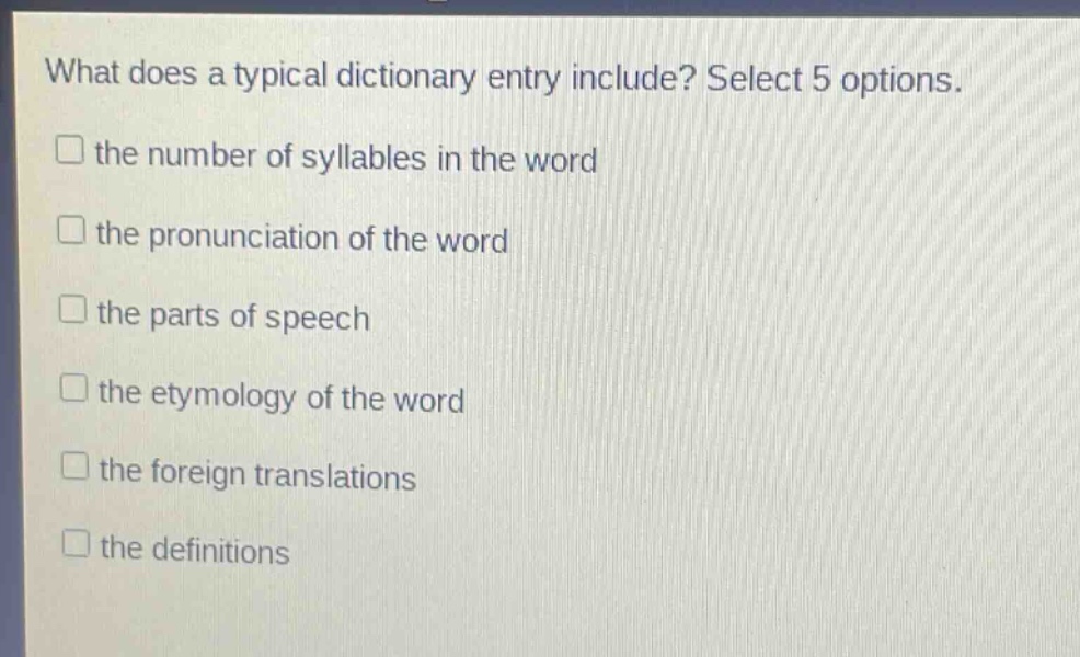 what does a typical dictionary entry include? select 5 options. the number of syllables in the word the pronunciation of the word the parts of speech the etymology of the word the foreign translations the definitions