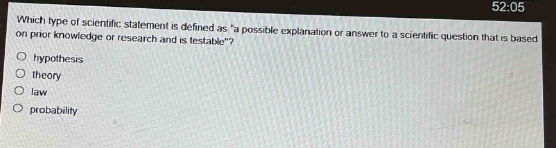 which type of scientific statement is defined as \a possible explanation or answer to a scientific question that is based on prior knowledge or research and is testable\?\no hypothesis\no theory\no law\no probability