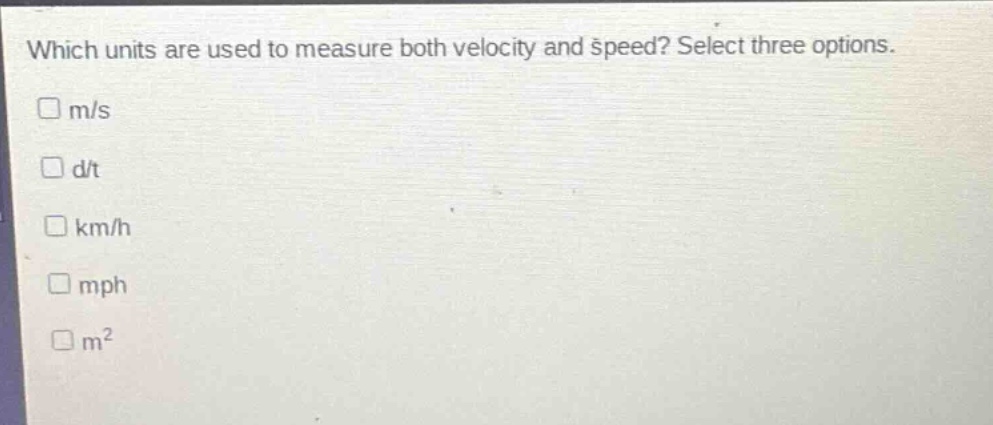 which units are used to measure both velocity and speed? select three options. m/s d/t km/h mph m²