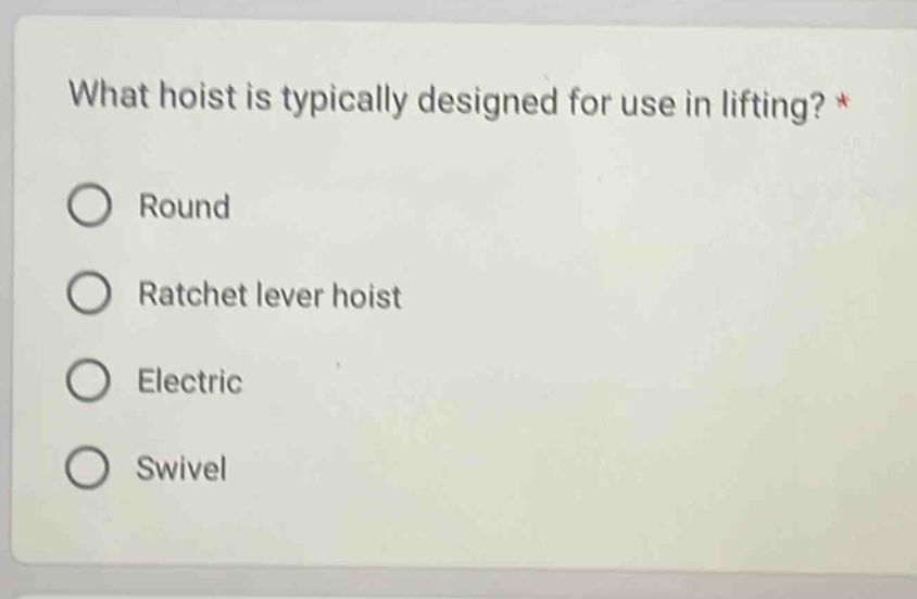what hoist is typically designed for use in lifting? *\nround\nratchet lever hoist\nelectric\nswivel