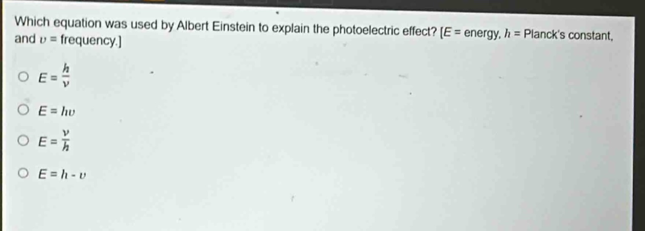 which equation was used by albert einstein to explain the photoelectric effect? e = energy, h = plancks constant, and v = frequency. o e = h/v o e = hv o e = v/h o e = h - v