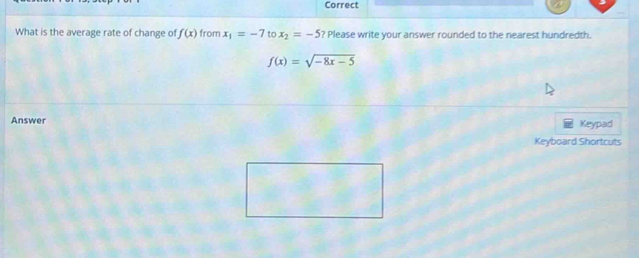 what is the average rate of change of f(x) from x1 = -7 to x2 = -5? please write your answer rounded to the nearest hundredth. f(x) = √(-8x - 5)