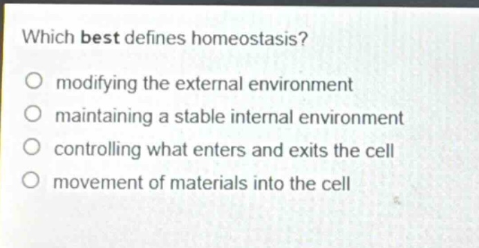 which best defines homeostasis? modifying the external environment maintaining a stable internal environment controlling what enters and exits the cell movement of materials into the cell