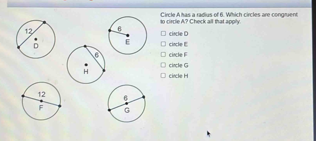 circle a has a radius of 6. which circles are congruent to circle a? check all that apply. circle d circle e circle f circle g circle h