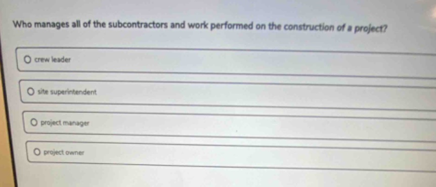 who manages all of the subcontractors and work performed on the construction of a project?\ncrew leader\nsite superintendent\nproject manager\nproject owner