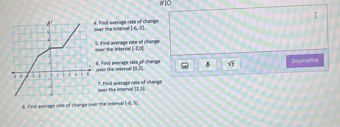 #10\n4. find average rate of change over the interval -6,-2.\n5. find average rate of change over the interval -2,0.\n6. find average rate of change over the interval 0,2.\n7. find average rate of change over the interval 2,5.\n8. find average rate of change over the interval -6,5.