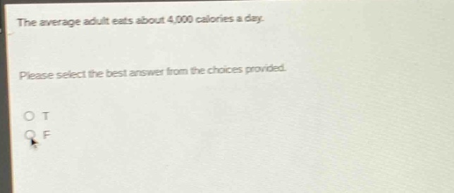 the average adult eats about 4,000 calories a day. please select the best answer from the choices provided. o t o f